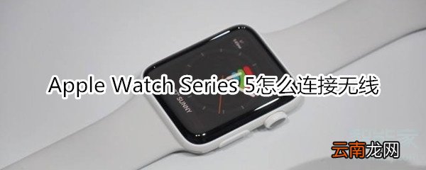 Apple Watch Series 5怎么连接无线