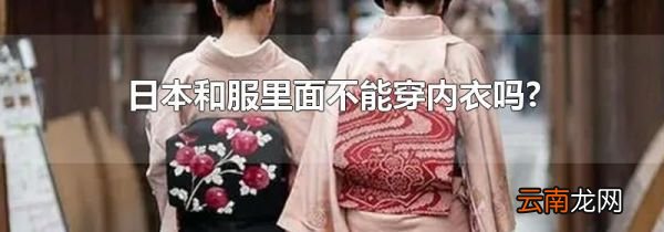 日本和服里面不能穿内衣吗?