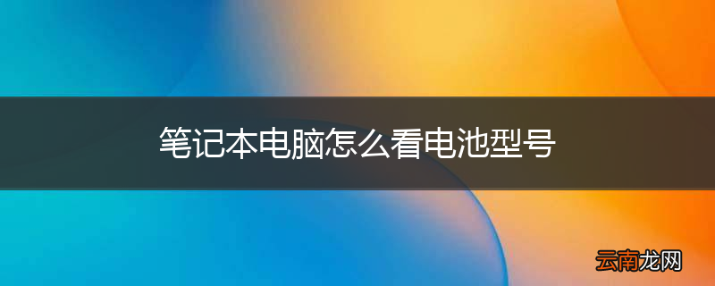笔记本电脑怎么看电池型号