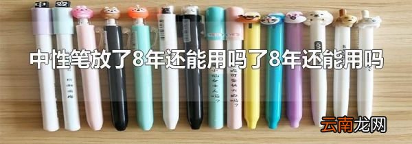 中性笔放了8年还能用吗