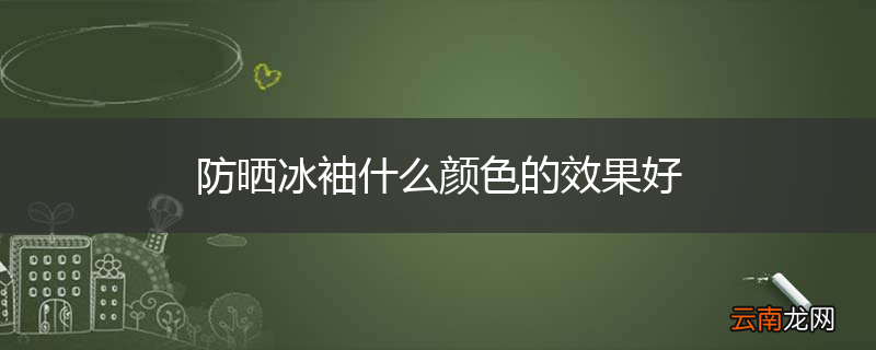 防晒冰袖什么颜色的效果好