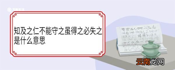 知及之仁不能守之虽得之必失之是什么意思 知及之仁不能守之虽得之必失之翻译