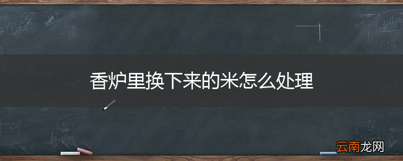 香炉里换下来的米怎么处理