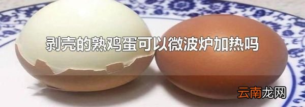 剥壳的熟鸡蛋可以微波炉加热吗