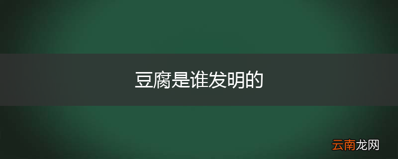 豆腐是谁发明的