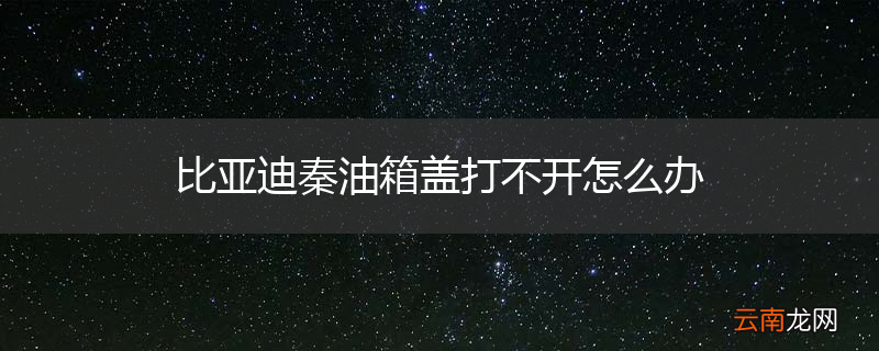 比亚迪秦油箱盖打不开怎么办