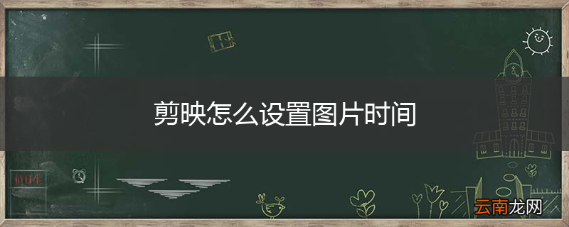 剪映怎么设置图片时间
