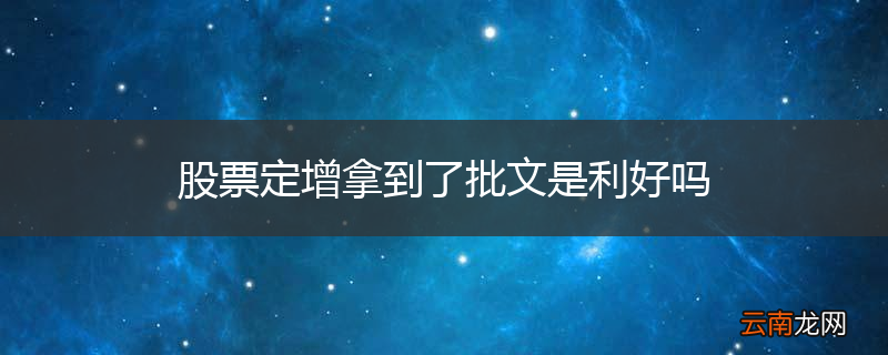 股票定增拿到了批文是利好吗