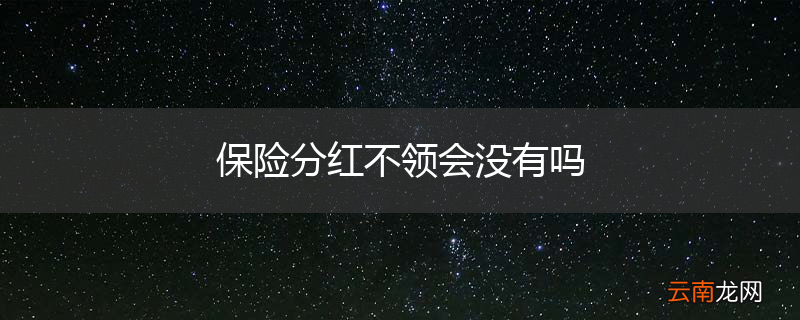 保险分红不领会没有吗