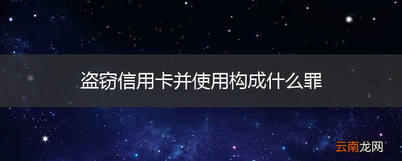 盗窃信用卡并使用构成什么罪