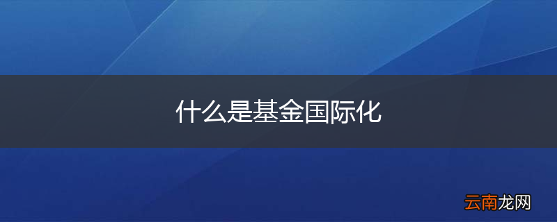 什么是基金国际化