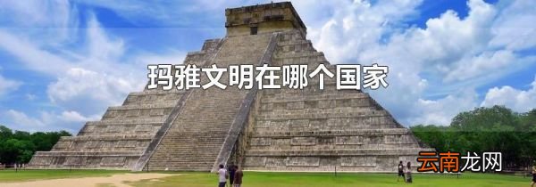 玛雅文明在哪个国家