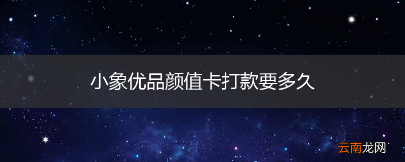 小象优品颜值卡打款要多久