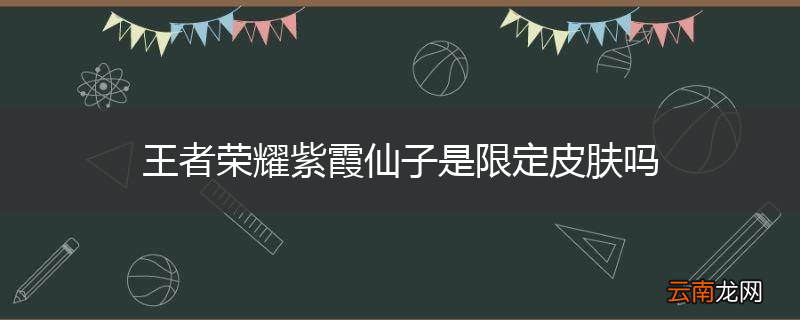 王者荣耀紫霞仙子是限定皮肤吗