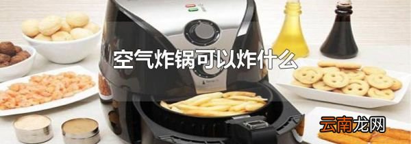 空气炸锅可以炸什么