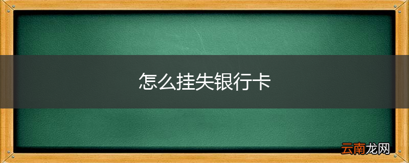 怎么挂失银行卡