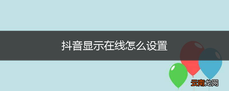 抖音显示在线怎么设置