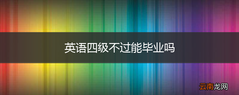 英语四级不过能毕业吗