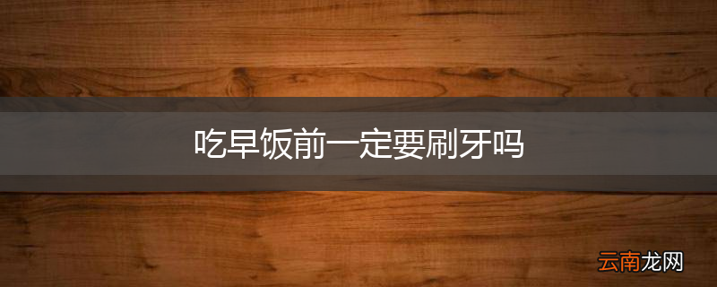 吃早饭前一定要刷牙吗