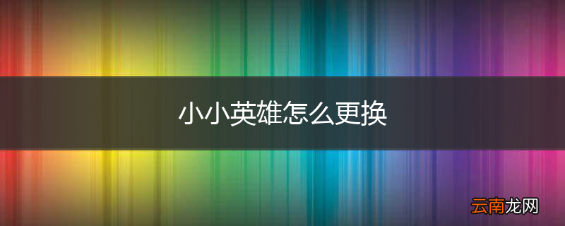 小小英雄怎么更换
