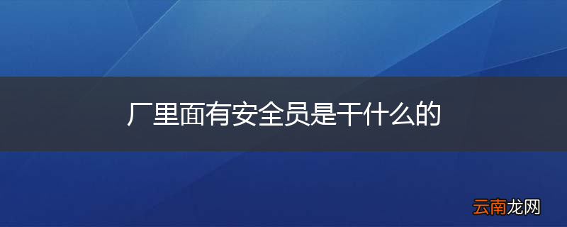 厂里面有安全员是干什么的