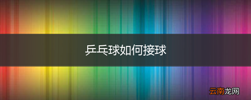 乒乓球如何接球