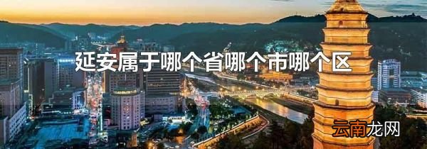 延安属于哪个省哪个市哪个区