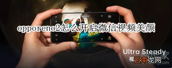 opporeno2怎么开启微信视频美颜