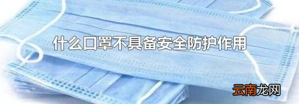 什么口罩不具备安全防护作用