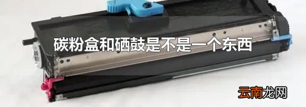 碳粉盒和硒鼓是不是一个东西