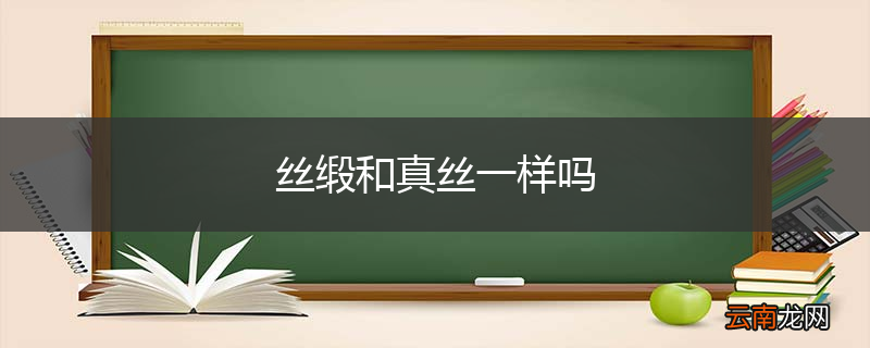 丝缎和真丝一样吗