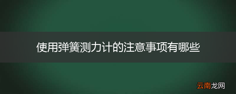 使用弹簧测力计的注意事项有哪些