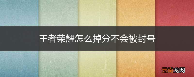 王者荣耀怎么掉分不会被封号