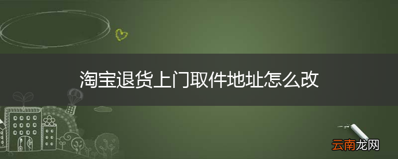 淘宝退货上门取件地址怎么改
