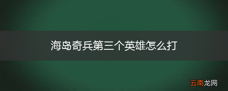 海岛奇兵第三个英雄怎么打