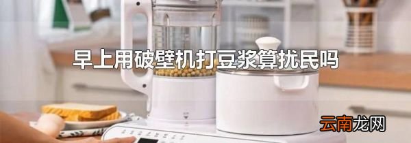 早上用破壁机打豆浆算扰民吗