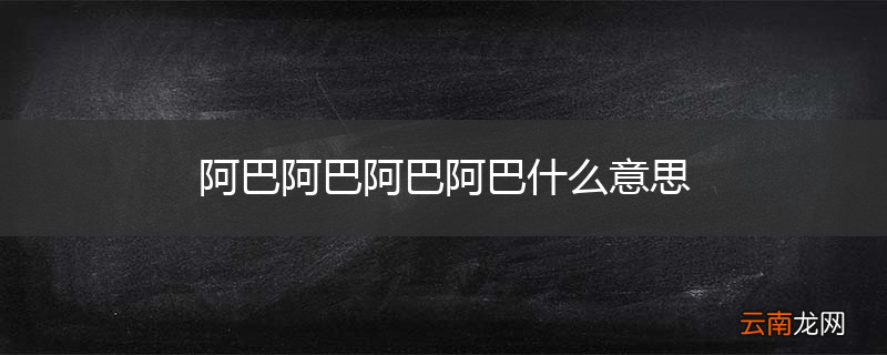 阿巴阿巴阿巴阿巴什么意思