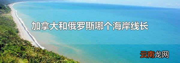 加拿大和俄罗斯哪个海岸线长
