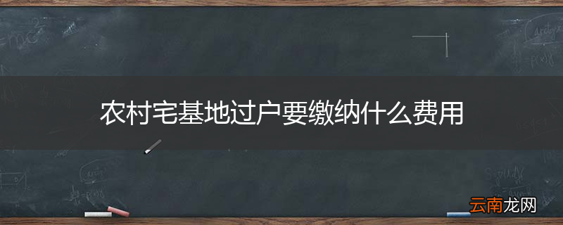 农村宅基地过户要缴纳什么费用