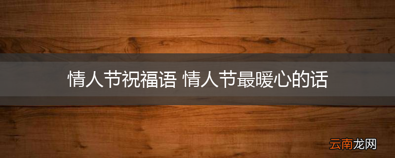 情人节祝福语 情人节最暖心的话