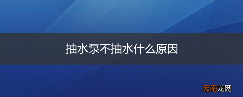 抽水泵不抽水什么原因