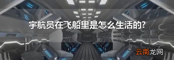 宇航员在飞船里是怎么生活的?