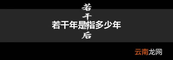 若干年是指多少年