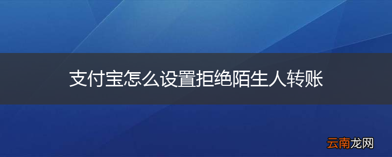 支付宝怎么设置拒绝陌生人转账