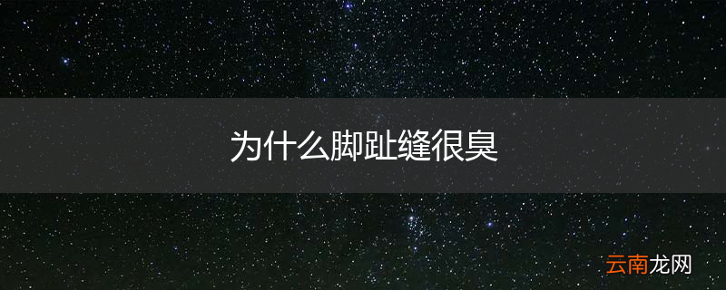 为什么脚趾缝很臭