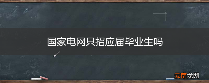 国家电网只招应届毕业生吗