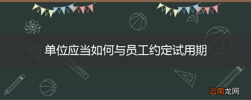 单位应当如何与员工约定试用期