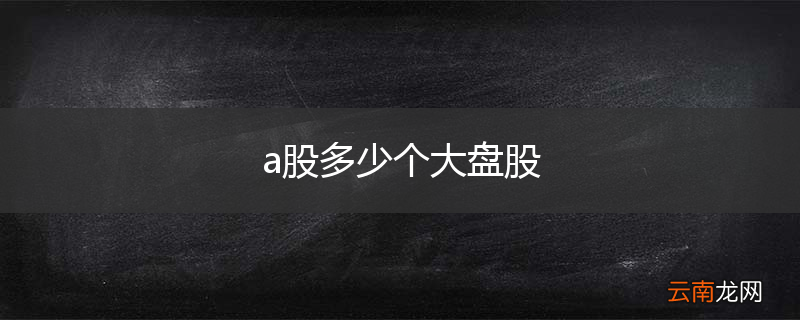 a股多少个大盘股