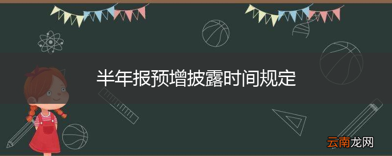半年报预增披露时间规定