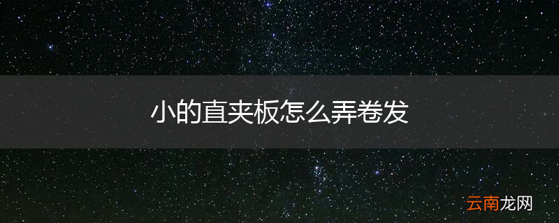 小的直夹板怎么弄卷发